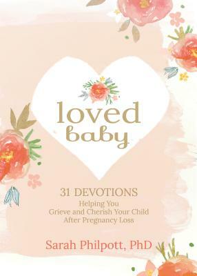 Loved Baby: 31 Devotions Helping You Grieve and Cherish Your Child After Pregnancy Loss by Sarah Philpott