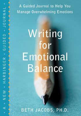 Writing for Emotional Balance: A Guided Journal to Help You Manage Overwhelming Emotions by Beth Jacobs