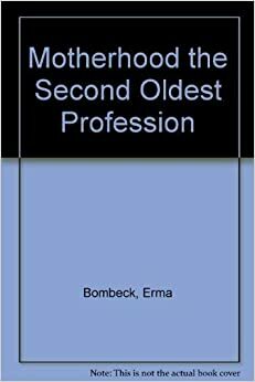 Motherhood: The Second Oldest Profession by Erma Bombeck