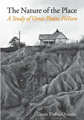 The Nature of the Place: A Study of Great Plains Fiction by Diane Dufva Quantic