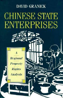 Chinese State Enterprises: A Regional Property Rights Analysis by David Granick