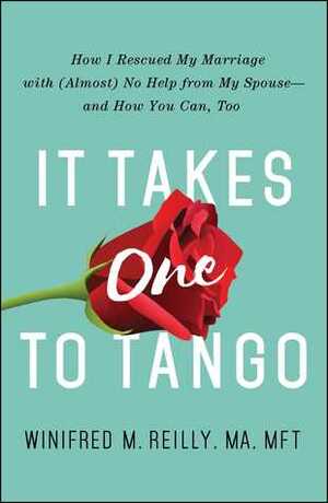 It Takes One to Tango: How I Rescued My Marriage with (Almost) No Help from My Spouse—and How You Can, Too by Winifred M. Reilly