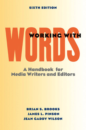 Working with Words: A Handbook for Media Writers and Editors by Brian S. Brooks, Jean Gaddy Wilson, James L. Pinson