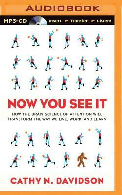 Now You See It: How the Brain Science of Attention Will Transform the Way We Live, Work, and Learn by Cathy N. Davidson