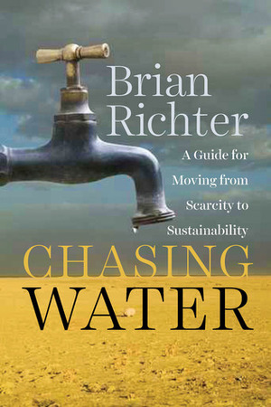 Chasing Water: A Guide for Moving from Scarcity to Sustainability by Brian Richter