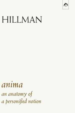 Anima: An Anatomy of a Personified Notion by James Hillman