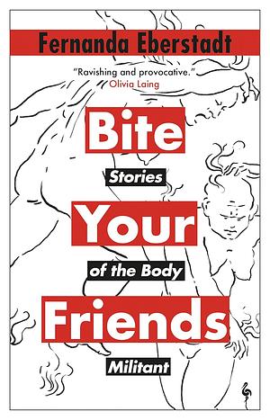 Bite Your Friends: Stories of the Body Militant by Fernanda Eberstadt