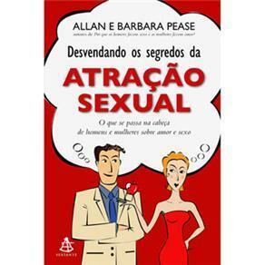 Desvendando os Segredos da Atração Sexual: o Que se Passa na Cabeça de Homens e Mulheres Sobre Sexo by Allan Pease, Barbara Pease