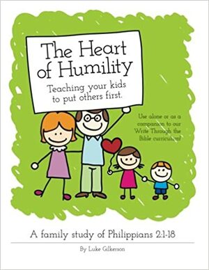 The Heart of Humility: Teaching Kids to Put Others First: A family study of Philippians 2 by Luke Gilkerson
