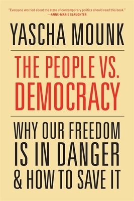 The People vs. Democracy: Why Our Freedom Is in Danger and How to Save It by Yascha Mounk