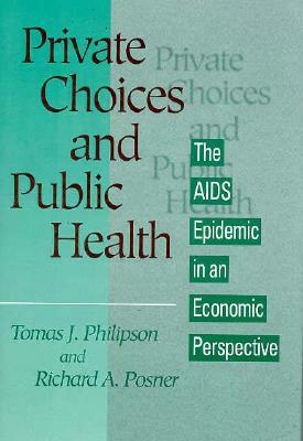 Private Choices and Public Health: The AIDS Epidemic in an Economic Perspective by Philipson, Richard A. Posner, Tomas J. Philipson