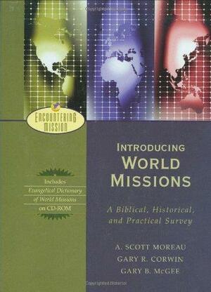 Introducing World Missions (Encountering Mission): A Biblical, Historical, and Practical Survey by Gary B. McGee, A. Scott Moreau, Gary R. Corwin