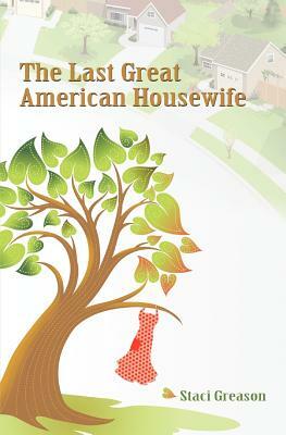 The Last Great American Housewife by Staci Greason