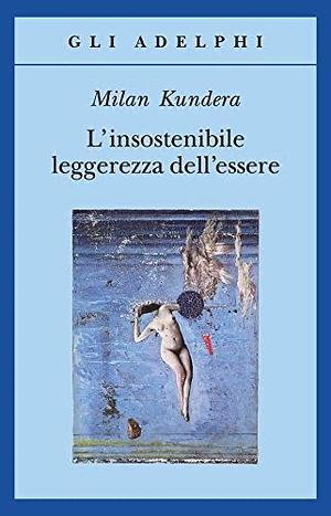 L’insostenibile leggerezza dell’essere by Milan Kundera