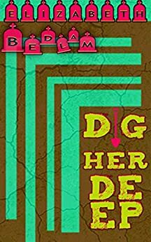 Dig Her Deep by Elizabeth Bedlam