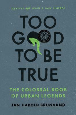 Too Good to Be True: The Colossal Book of Urban Legends by Jan Harold Brunvand