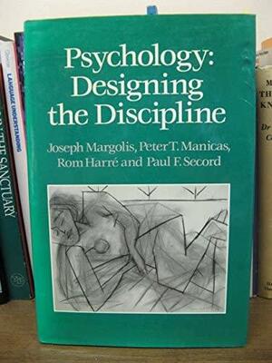 Psychology: Designing the Discipline by Paul F. Secord, Joseph Margolis, Peter T. Manicas