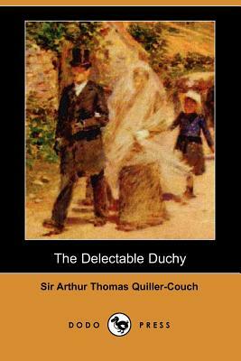 The Delectable Duchy (Dodo Press) by Arthur Quiller-Couch, Sir Arthur Thomas Quiller-Couch