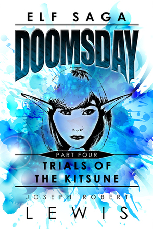 Elf Saga: Doomsday: Part Four: Trials of the Kitsune by Joseph Robert Lewis