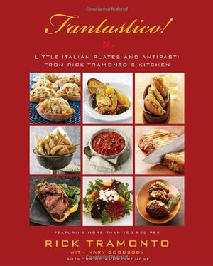 Fantastico: Little Italian Plates and Antipasti from Rick Tramonto's Kitchen by Rick Tramonto, Mary Goodbody