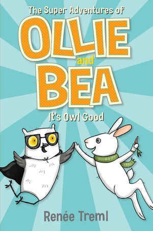 It's Owl Good: The Super Adventures of Ollie and Bea 1 by Renee Treml