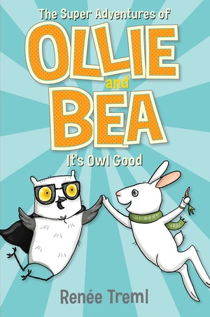 It's Owl Good: The Super Adventures of Ollie and Bea 1 by Renée Treml