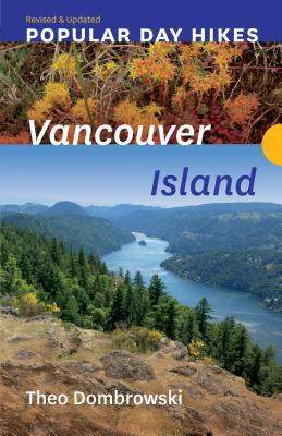 Popular Day Hikes: Vancouver Island -- Revised & Updated: Vancouver Island -- Revised & Updated by Theo Dombrowski