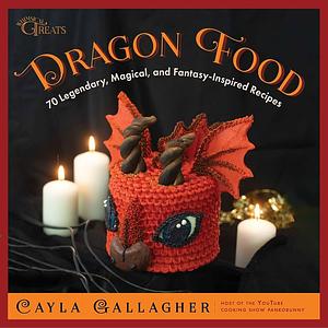 Dragon Food: 70 Legendary, Magical, and Fantasy-Inspired Recipes by Cayla Gallagher