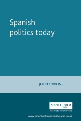 Spanish Politics Today by John Gibbons