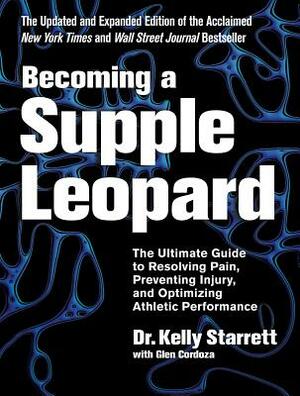 Becoming a Supple Leopard: The Ultimate Guide to Resolving Pain, Preventing Injury, and Optimizing Athletic Performance by Kelly Starrett, Glen Cordoza