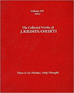 The Collected Works of J. Krishnamurti, Vol 12 1961: There is No Thinker, Only Thought by J. Krishnamurti