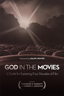God in the Movies: A Guide For Exploring Four Decades Of Film by Robert K. Johnston, Catherine M. Barsotti, Catherine M. Barsotti, Ralph Winter