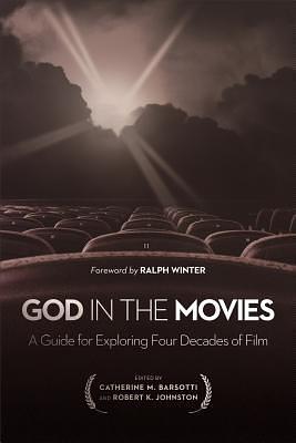 God in the Movies: A Guide For Exploring Four Decades Of Film by Robert K. Johnston, Ralph Winter, Catherine M. Barsotti, Catherine M. Barsotti