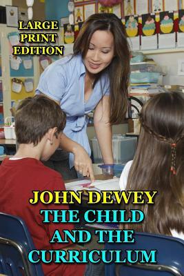 The Child and the Curriculum - Large Print Edition by John Dewey