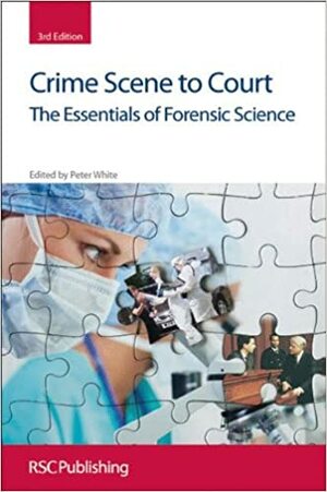 Crime Scene to Court: The Essentials of Forensic Science by Dorothy Gennard, Peter C. White, N.D. Watson, T.J. Rothwell, Keith G. Barnett, Brian Rankin, Michael D. Cole, Patricia Wiltshire, Tal Simmons, Tiernan Coyle