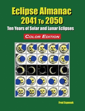 Eclipse Almanac 2041 to 2050 - Color Edition by Fred Espenak