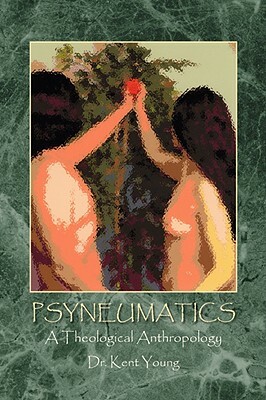 Psyneumatics: A Theological Anthropology by Kent Young