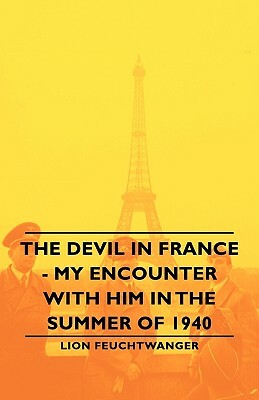The Devil in France - My Encounter with Him in the Summer of 1940 by Lionel Feuchtwanger, Lion Feuchtwanger