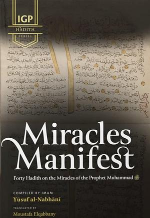 Miracles Manifest: Forty Hadith On The Miracles Of The Prophet Muhammad by Yusuf al-Nabahani