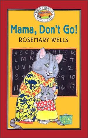 Mama, Don't Go! by Rosemary Wells