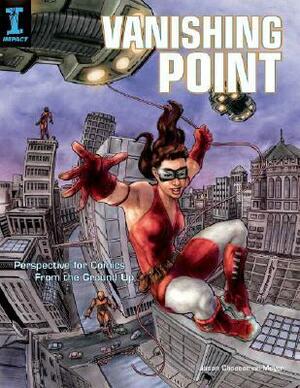 Vanishing Point: Perspective for Comics from the Ground Up by Jason Cheeseman-Meyer