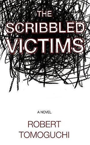 The Scribbled Victims: A Haunting Tale of Love, Blood, and Eternal Grief by Robert Tomoguchi, Robert Tomoguchi