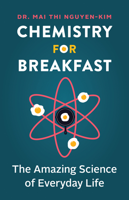 Chemistry for Breakfast: The Amazing Science of Everyday Life by Mai Thi Nguyen-Kim