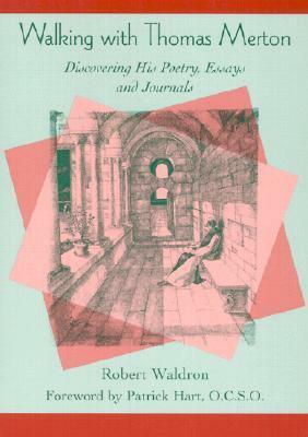 Walking with Thomas Merton: Discovering His Poetry, Essays, and Journals by Robert G. Waldron