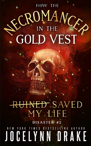 How the Necromancer in the Gold Vest Saved My Life: Disaster #2 by Jocelynn Drake