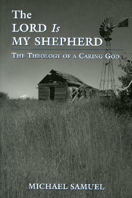 The Lord Is My Shepherd: The Theology of a Caring God by Michael Samuel