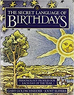 The Secret Language Of Birthdays; Personality Profiles For Each Day Of The Year by Gary Goldschneider, Joost Elffers