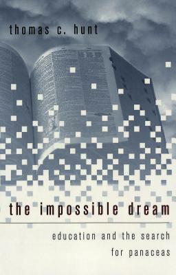 The Impossible Dream: Education and the Search for Panaceas by Thomas C. Hunt