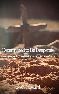 Determined to Be Desperate by Josh Howard