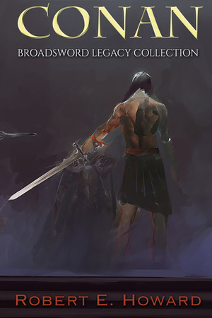 Conan: Broadsword Legacy Collection by Robert E. Howard